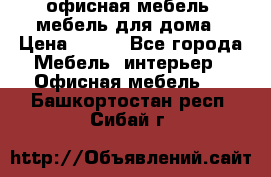 офисная мебель, мебель для дома › Цена ­ 499 - Все города Мебель, интерьер » Офисная мебель   . Башкортостан респ.,Сибай г.